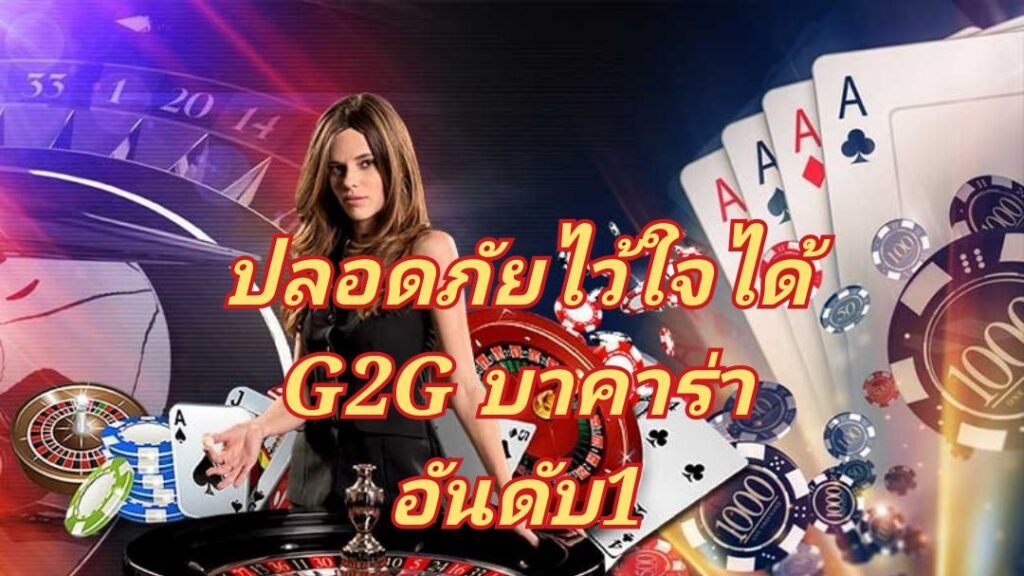 ปลอดภัยไว้ใจได้ g2g บาคาร่า อันดับ1