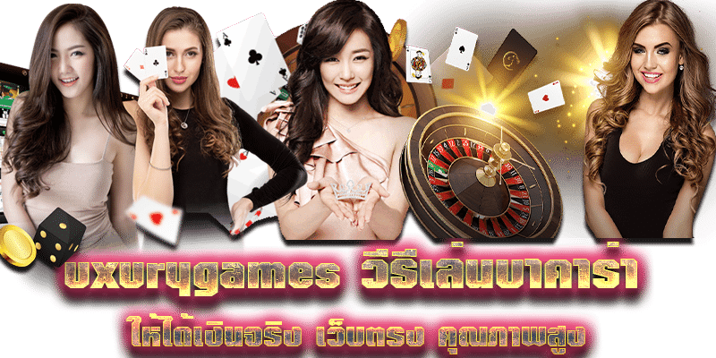 uxurygames วีธีเล่นบาคาร่า ให้ได้เงินจริง เว็บตรง คุณภาพสูง