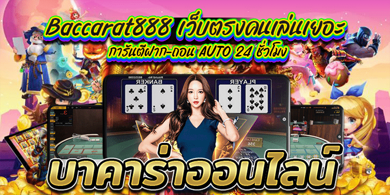 Baccarat888 เว็บตรงคนเล่นเยอะ การันตีฝาก-ถอน AUTO 24 ชั่วโมง