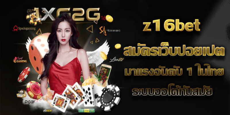 z16bet สมัครเว็บปอยเปต มาแรงอันดับ 1 ในไทย ระบบออโต้ทันสมัย